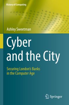 portada Cyber and the City: Securing London's Banks in the Computer Age (en Inglés)