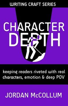 portada Character Depth: Keeping readers riveted with real characters, emotion & deep POV (en Inglés)