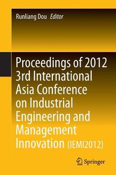 portada proceedings of 2012 3rd international asia conference on industrial engineering and management innovation (iemi2012) (en Inglés)