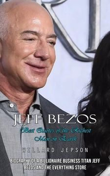 portada Jeff Bezos: Best Quotes of the Richest Man on Earth (Biography of a Billionaire Business Titan Jeff Bezos and the Everything Store (en Inglés)