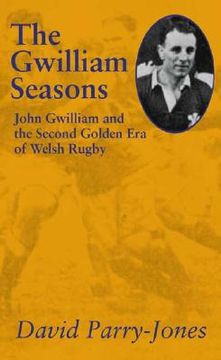 portada The Gwilliam Seasons: John Gwilliam and the Second Golden Era of Welsh Rugby