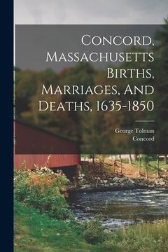 portada Concord, Massachusetts Births, Marriages, And Deaths, 1635-1850 (en Inglés)
