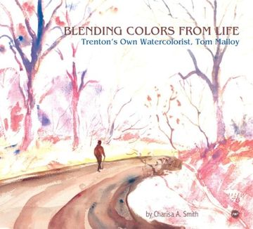 portada Blending Colors From Life: Trenton's own Watercolorist, tom Malloy Auto Edition by Smith, Charisa a. (2008) Paperback 