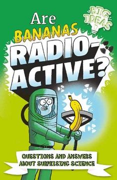 portada Are Bananas Radioactive? Questions and Answers About Surprising Science (Big Ideas! ) (en Inglés)