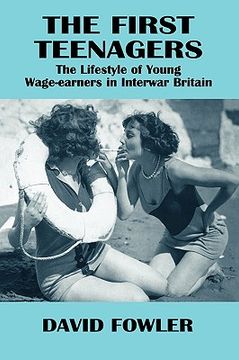 portada the first teenagers: the lifestyle of young wage-earners in interwar britain (en Inglés)