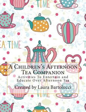 portada A Children's Afternoon Tea Companion: Activities To Entertain and Educate Over Afternoon Tea (en Inglés)