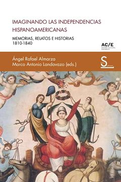 portada Imaginando las Independencias Hispanoamericanas: Memorias, Relatos e Historias 1810-1840 (in Spanish)