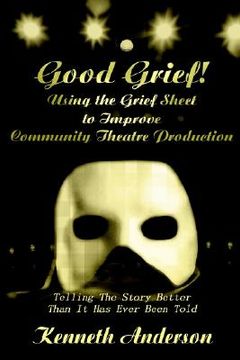 portada good grief! using the grief sheet to improve community theatre production: telling the story better than it has ever been told (en Inglés)