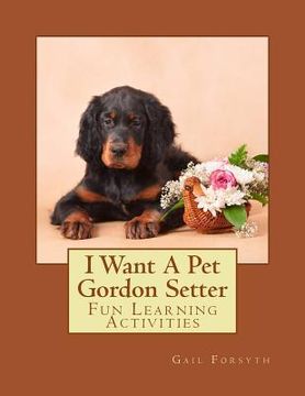 portada I Want A Pet Gordon Setter: Fun Learning Activities (en Inglés)