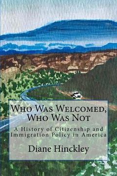 portada Who Was Welcomed, Who Was Not: A History of Citizenship and Immigration Policy in America (en Inglés)