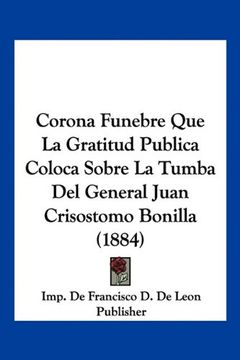 portada Corona Funebre que la Gratitud Publica Coloca Sobre la Tumba del General Juan Crisostomo Bonilla (1884) (in Spanish)
