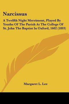 portada narcissus: a twelfth night merriment, played by youths of the parish at the college of st. john the baptist in oxford, 1602 (1893