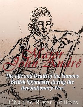 portada Major John André: The Life and Death of the Famous British Spymaster during the Revolutionary War (en Inglés)
