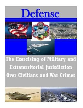 portada The Exercising of Military and Extraterritorial Jurisdiction Over Civilians and War Crimes (in English)
