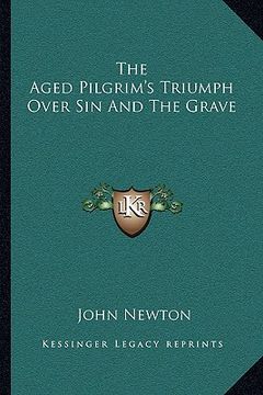 portada the aged pilgrim's triumph over sin and the grave (en Inglés)
