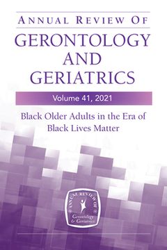 portada Annual Review of Gerontology and Geriatrics, Volume 41, 2021: Black Older Adults in the Era of Black Lives Matter (en Inglés)