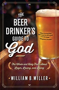 portada The Beer Drinker's Guide to God: The Whole and Holy Truth about Lager, Loving, and Living