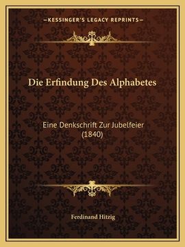 portada Die Erfindung Des Alphabetes: Eine Denkschrift Zur Jubelfeier (1840) (in German)