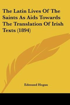 portada the latin lives of the saints as aids towards the translation of irish texts (1894) (en Inglés)