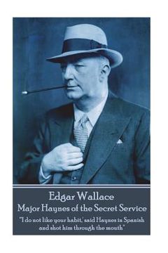 portada Edgar Wallace - Major Haynes of the Secret Service: "'I do not like your habit, ' said Haynes in Spanish and shot him through the mouth" (in English)