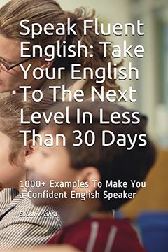 portada Speak Fluent English: Take Your English to the Next Level in Less Than 30 Days: 1000+ Examples to Make you a Confident English Speaker (en Inglés)