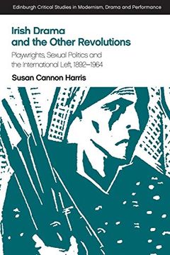 portada Irish Drama and the Other Revolutions: Playwrights, Sexual Politics and the International Left, 1892-1964 (Edinburgh Critical Studies in Modernism, Drama and Performance) (en Inglés)