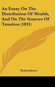 portada an essay on the distribution of wealth, and on the sources of taxation (1831) (en Inglés)