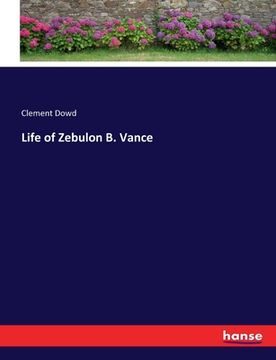 portada Life of Zebulon B. Vance (en Inglés)