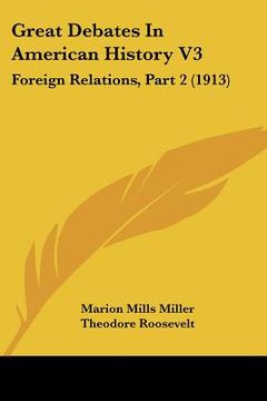 portada great debates in american history v3: foreign relations, part 2 (1913)