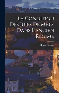 portada La Condition Des Juifs De Metz Dans L'ancien Régime (in French)