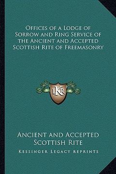 portada offices of a lodge of sorrow and ring service of the ancient and accepted scottish rite of freemasonry (en Inglés)