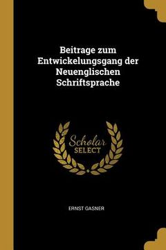 portada Beitrage zum Entwickelungsgang der Neuenglischen Schriftsprache (in English)