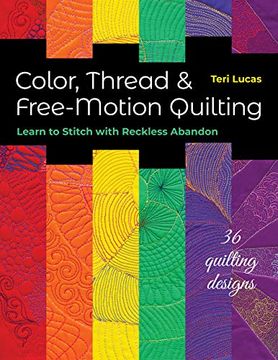 portada Color, Thread & Free-Motion Quilting: Learn to Stitch With Reckless Abandon Plus 36 Quilting Designs (in English)