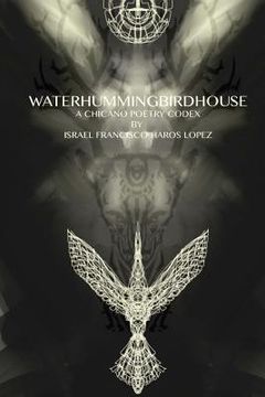 portada waterhummingbirdhouse: a chicano poetry codex: a chicano poetry codex (en Inglés)