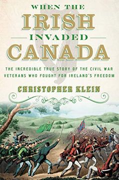 portada When the Irish Invaded Canada: The Incredible True Story of the Civil war Veterans who Fought for Ireland's Freedom (in English)
