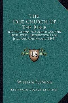 portada the true church of the bible: instructions for anglicans and dissenters, instructions for jews and unitarians (1895)