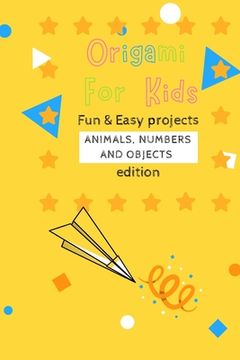 portada Origami For Kids: Fun & Easy Projects Animals, Numbers and Objects Edition! (in English)