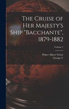 portada The Cruise of Her Majesty's Ship "Bacchante", 1879-1882; Volume 1 (en Inglés)