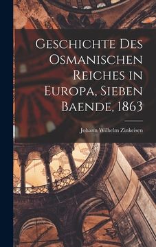 portada Geschichte des Osmanischen Reiches in Europa, Sieben Baende, 1863 (en Alemán)