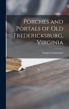 portada Porches and Portals of Old Fredericksburg, Virginia (en Inglés)