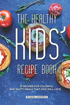portada The Healthy Kids' Recipe Book: 31 Recipes for Colorful and Tasty Meals That Kids Will Love (en Inglés)