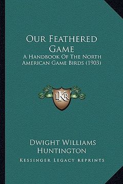 portada our feathered game: a handbook of the north american game birds (1903)