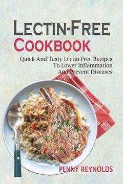 portada Lectin-Free Cookbook: Quick And Tasty Lectin-Free Recipes To Lower Inflammation And Prevent Diseases (en Inglés)
