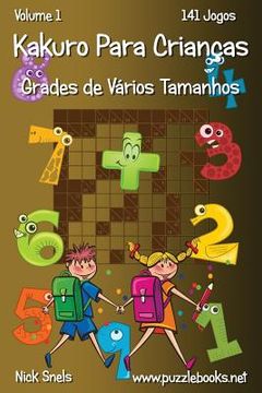 portada Kakuro Para Crianças Grades de Vários Tamanhos - Volume 1 - 141 Jogos (in Portuguese)