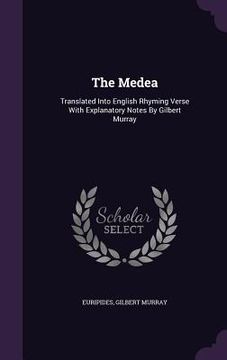 portada The Medea: Translated Into English Rhyming Verse With Explanatory Notes By Gilbert Murray (en Inglés)