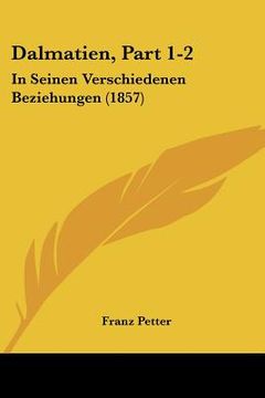 portada Dalmatien, Part 1-2: In Seinen Verschiedenen Beziehungen (1857) (en Alemán)