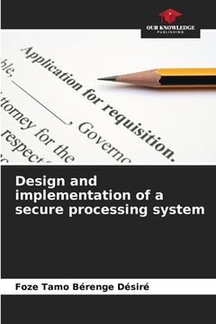 portada Design and implementation of a secure processing system (en Inglés)