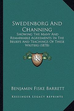 portada swedenborg and channing: showing the many and remarkable agreements in the beliefs and teachings of these writers (1878) (en Inglés)