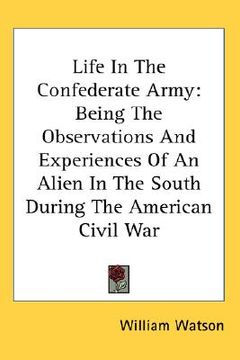portada life in the confederate army: being the observations and experiences of an alien in the south during the american civil war