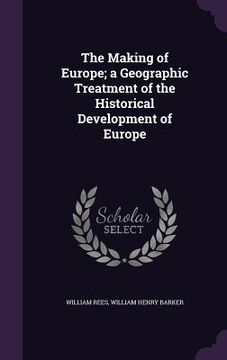 portada The Making of Europe; a Geographic Treatment of the Historical Development of Europe (in English)